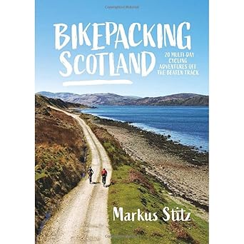 Bikepacking Scotland: 20 multi-day cycling adventures off the beaten trac- Markus Stitz